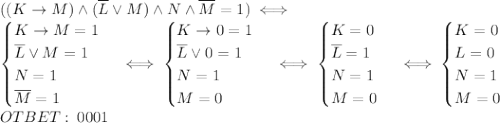 ((K \to M)\wedge(\overline{L} \vee M)\wedge N \wedge \overline{M}=1) \iff\\ \begin{cases}K \to M=1\\\overline{L} \vee M=1\\N=1\\\overline{M}=1 \end{cases} \iff \begin{cases}K \to 0=1\\\overline{L} \vee 0=1\\N=1\\M=0 \end{cases} \iff \begin{cases}K =0\\\overline{L} =1\\N=1\\M=0 \end{cases} \iff \begin{cases}K =0\\L =0\\N=1\\M=0 \end{cases}\\OTBET:\:0001