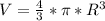 V=\frac{4}{3}*\pi *R^{3}