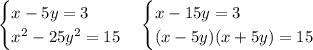 \begin{cases} x - 5y = 3\\x^{2} - 25y^{2} = 15 \end{cases}\begin{cases} x - 15y = 3\\(x - 5y)(x + 5y) = 15 \end{cases} 