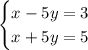 \begin{cases} x - 5y = 3\\x + 5y = 5 \end{cases}