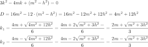 \displaystyle 3k^2-4mk+(m^2-h^2)=0\\\\D=16m^2-12\cdot(m^2-h^2)=16m^2-12m^2+12h^2=4m^2+12h^2\\\\k_1={4m+\sqrt{4m^2+12h^2}\over6}={4m+2\sqrt{m^2+3h^2}=\over6}={2m+\sqrt{m^2+3h^2}\over3}\\\\k_2={4m-\sqrt{4m^2+12h^2}\over6}={4m-2\sqrt{m^2+3h^2}=\over6}={2m-\sqrt{m^2+3h^2}\over3}