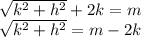 \sqrt{k^2+h^2}+2k=m \\\sqrt{k^2+h^2}=m-2k \\