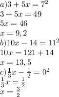 a) 3+5x=7^2\\3+5x=49\\5x=46\\x=9,2\\b) 10x-14=11^2\\10x=121+14\\x=13,5\\c) \frac{1}{3} x - \frac{1}{2} =0^2\\\frac{1}{3} x =\frac{1}{2} \\x=\frac{3}{2}