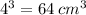 {4}^{3} = 64 \: {cm}^{3}