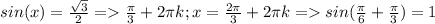 sin(x)=\frac{\sqrt{3} }{2} =\frac{\pi}{3}+2\pi k ;x=\frac{2\pi }{3}+2\pi k=sin(\frac{\pi}{6} +\frac{\pi}{3})=1