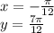 x = - \frac{\pi}{12} \\ y = \frac{7\pi}{12}