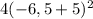 4(-6,5+5)^{2}