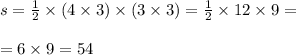 s = \frac{1}{2} \times (4 \times 3) \times (3 \times 3) = \frac{1}{2} \times 12 \times 9 = \\ \\ = 6 \times 9 = 54 \\