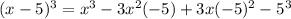 (x - 5) {}^{3} = {x}^{3} - 3 {x}^{2} (-5) + 3x( - 5 ){}^{2} - 5^{3}