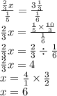 \frac{ \frac{2}{3}x }{ \frac{1}{5} } = \frac{3 \frac{1}{3} }{ \frac{1}{6} } \\ \frac{2}{3} x = \frac{ \frac{1}{5} \times \frac{10}{3} }{ \frac{1}{6} } \\ \frac{2}{3} x = \frac{2}{3} \div \frac{1}{6} \\ \frac{2}{3} x = 4 \\ x = \frac{4}{1} \times \frac{3}{2} \\ x = 6