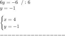 6y=-6\ \ /:6\\y=-1\\\\\begin{cases}x=4\\y=-1 \end{cases}\\\\ =================