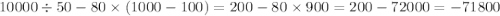 10000 \div 50 - 80 \times (1000 - 100) = 200 - 80 \times 900 = 200 - 72000 = - 71800