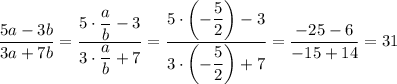 \dfrac{5a-3b}{3a+7b}=\dfrac{5\cdot\dfrac{a}{b}-3}{3\cdot\dfrac{a}{b}+7}=\dfrac{5\cdot\left(-\dfrac{5}{2}\right)-3}{3\cdot \left(-\dfrac{5}{2}\right)+7}=\dfrac{-25-6}{-15+14}=31