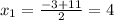 x_1=\frac{-3+11}{2}=4