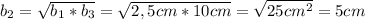 b_2=\sqrt{b_1*b_3}=\sqrt{2,5cm*10cm} =\sqrt{25cm^2}=5cm