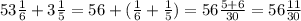 53\frac{1}{6}+3\frac{1}{5}=56+(\frac{1}{6}+\frac{1}{5})=56\frac{5+6}{30}=56\frac{11}{30}