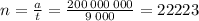 n = \frac{a}{t } = \frac{200 \: 000 \: 000}{9 \: 000} = 22223