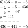 6)436 - y = - 5 \\ - y = - 5 - 436 \\ - y = - 441 \\ y = 441 \\ - - - - - \\ 436 - 441 = - 5