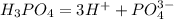 H_3PO_4=3H^++PO_4^{3-}