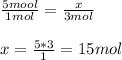 \frac{5mool}{1mol}=\frac{x}{3mol} \\\\x=\frac{5*3}{1}=15mol