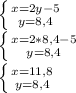 \left \{ {{x=2y-5} \atop {y=8,4}} \right. \\\left \{ {{x=2*8,4-5} \atop {y=8,4}} \right. \\\left \{ {{x=11,8} \atop {y=8,4}} \right.