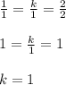 \frac{1}{1}=\frac{k}{1}=\frac{2}{2}\\\\1=\frac{k}{1}=1\\\\k=1