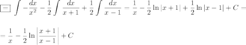 \displaystyle \boxed{=}~\int -\frac{dx}{x^2}-\frac{1}{2}\int\frac{dx}{x+1}+\frac{1}{2}\int\frac{dx}{x-1}=\frac{1}{x}-\frac{1}{2}\ln|x+1|+\frac{1}{2}\ln|x-1|+C=\\ \\ \\ =\frac{1}{x}-\frac{1}{2}\ln\bigg|\frac{x+1}{x-1}\bigg|+C