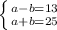 \left \{ {{a-b=13} \atop {a+b=25}} \right.