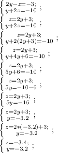 \left \{ {{2y-z=-3;} \atop {y+2z=-10}} \right;\\ \left \{ {{z=2y+3;} \atop {y+2z=-10}} \right;\\ \left \{ {{z=2y+3;} \atop {y+2(2y+3)=-10}} \right;\\ \left \{ {{z=2y+3;} \atop {y+4y+6=-10}} \right;\\ \left \{ {{z=2y+3;} \atop {5y+6=-10}} \right;\\ \left \{ {{z=2y+3;} \atop {5y=-10-6}} \right;\\ \left \{ {{z=2y+3;} \atop {5y=-16}} \right;\\ \left \{ {{z=2y+3;} \atop {y=-3.2}} \right;\\ \left \{ {{z=2*(-3.2)+3;} \atop {y=-3.2}} \right;\\ \left \{ {{z=-3.4;} \atop {y=-3.2}} \right;\\