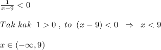 \frac{1}{x-9}<0\\\\Tak\; kak\; \; 10\; ,\; to\; \; (x-9)<0\; \; \Rightarrow \; \; x<9\\\\x\in (-\infty ,9)