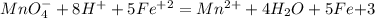 MnO_4^- + 8H^+ + 5Fe^{+2} = Mn^{2+} + 4H_2O + 5Fe{+3}