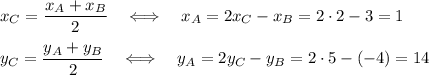 x_C=\dfrac{x_A+x_B}{2}~~~\Longleftrightarrow~~~ x_A=2x_C-x_B=2\cdot2-3=1\\ \\ y_C=\dfrac{y_A+y_B}{2}~~~\Longleftrightarrow~~~ y_A=2y_C-y_B=2\cdot5-(-4)=14