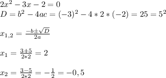 2x^2-3x-2=0\\D=b^2-4ac=(-3)^2-4*2*(-2)=25=5^2\\\\x_{1,2}=\frac{-b\pm\sqrt{D} }{2a} \\\\x_1=\frac{3+5}{2*2}=2\\ \\x_2=\frac{3-5}{2*2}=-\frac{1}{2}=-0,5\\ \\