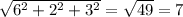 \sqrt{6^{2}+2^{2}+3^{2}} =\sqrt{49} =7