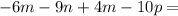 - 6m - 9n + 4m - 10p =