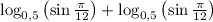 \log_{0,5}\left(\sin{\frac{\pi}{12}}\right)+\log_{0,5}\left(\sin{\frac{\pi}{12}}\right)