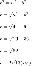 c^{2}=a^{2}+b^{2}\\\\ c=\sqrt{a^{2}+b^{2}}\\\\ c=\sqrt{4^{2}+6^{2}}\\\\ c=\sqrt{16+36}}\\\\ c=\sqrt{52}}\\\\ c=2\sqrt{13} (sm).