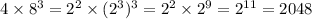 4 \times 8 {}^{3} = 2 {}^{2} \times (2 {}^{3} ) {}^{3} = 2 {}^{2} \times 2 {}^{9} = 2 {}^{11} = 2048