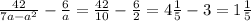 \frac{42}{7a - {a}^{2} } - \frac{6}{a} = \frac{42}{10} - \frac{6}{2} = 4 \frac{1}{5} - 3 = 1 \frac{1}{5}