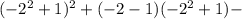 ( - {2}^{2} + 1) ^{2} + ( - 2 - 1)( - {2}^{2} + 1) -