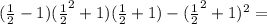 ( \frac{1}{2} - 1)( \frac{1}{2} ^{2} + 1)( \frac{1}{2} + 1) - ( \frac{1}{2} ^{2} + 1) ^{2} =