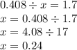 0.408 \div x = 1.7 \\ x = 0.408 \div 1.7 \\ x = 4.08 \div 17 \\ x = 0.24