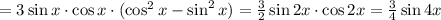 =3\sin x\cdot \cos x\cdot (\cos^2 x-\sin^2x)=\frac{3}{2}\sin 2x\cdot \cos 2x=\frac{3}{4}\sin 4x