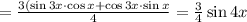 =\frac{3(\sin 3x\cdot\cos x+\cos 3x\cdot \sin x}{4}=\frac{3}{4}\sin 4x