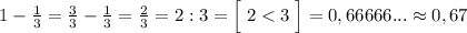 1-\frac{1}{3}=\frac{3}{3}-\frac{1}{3}=\frac{2}{3}=2:3=\Big [\; 2<3\; \Big ]=0,66666...\approx 0,67