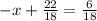 -x+\frac{22}{18} =\frac{6}{18} 