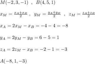 M(-2,3,-1)\; \; ,\; \; B(4,5,1)\\\\x_{M}=\frac{x_{A}+x_{B}}{2}\; ,\; \; y_{M}=\frac{y_{A}+y_{B}}{2}\; \; ,\; \; z_{M}=\frac{z_{A}+z_{B}}{2}\\\\x_{A}=2x_{M}-x_{B}=-4-4=-8\\\\y_{A}=2y_{M}-y_{B}=6-5=1\\\\z_{A}=2z_{M}-x_{B}=-2-1=-3\\\\A(-8,1,-3)