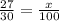 \frac{27}{30}=\frac{x}{100}