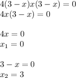 4(3 - x)x(3 - x) = 0 \\ 4x(3 - x )= 0 \\ \\ 4x = 0 \\ x _{1} = 0 \\ \\ 3 - x = 0 \\ x _{2} = 3