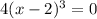 4(x-2)^3=0